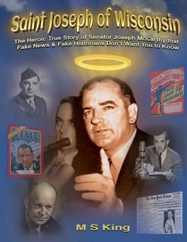 Paperback Saint Joseph of Wisconsin: The Heroic True Story of Senator Joseph McCarthy that Fake News & Fake Historians Don't Want You to Know Book