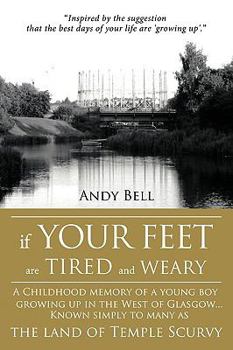 Paperback If Your Feet Are Tired and Weary: A Childhood Memory of a Young Boy Growing Up in the West of Glasgow...Known Simply to Many as the Land of Temple Scu Book