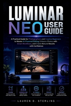 Paperback Luminar Neo User Guide: A Practical Guide for Photographers and Creative Beginners to Master AI-Powered Editing, Enhance Photos with Smart Workflows, Book
