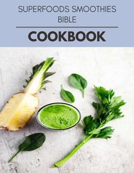 Superfoods Smoothies Bible Cookbook: Reset Your Metabolism with a Clean Body and Lose Weight Naturally