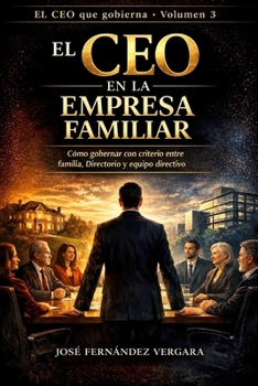 EL CEO en la Empresa Familiar: Cómo gobernar con criterio entre familia, Directorio y equipo directivo (EL CEO QUE GOBIERNA) (Spanish Edition)