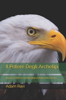 Paperback Il Potere Degli Archetipi: Impara ad attivare l'energia degli archetipi nella tua vita. [Italian] Book