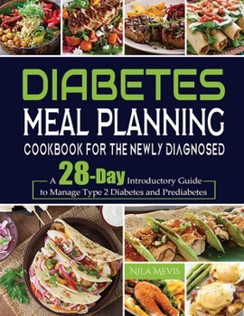 Paperback Diabetes Meal Planning Cookbook for the Newly Diagnosed: A 28-Day Introductory Guide to Manage Type 2 Diabetes and Prediabetes Book