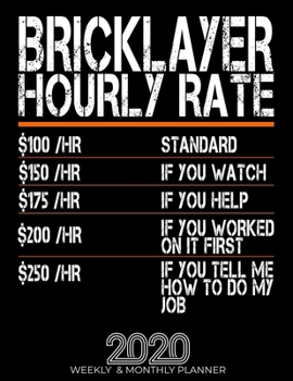 Paperback Funny Bricklayer Hourly Rate Gift 2020 Planner: High Performance Weekly Monthly Planner To Track Your Hourly Daily Weekly Monthly Progress.Funny Gift Book