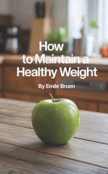 HOW TO MAINTAIN A HEALTHY WEIGHT: Feel Lighter, Stronger, and More in Control