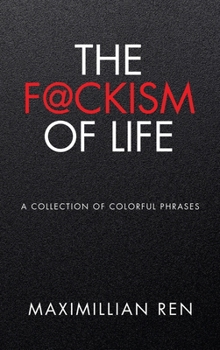 The F@ckism of Life: A Collection of Colorful Phrases