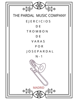EJERCIOS DE TROMBON DE VARAS POR JOSE PARDAL N-1: MADRID (EJERCICIOS DE TROMBON DE VARAS POR JOSE PARDAL MADRID)