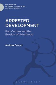 Hardcover Arrested Development: Pop Culture and the Erosion of Adulthood Book