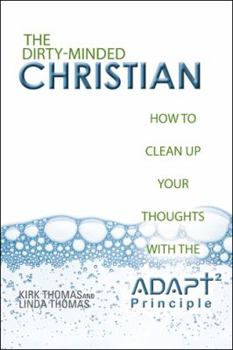 Paperback The Dirty-Minded Christian: How to Clean Up Your Thoughts with the ADAPT2 Principle Book