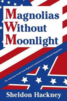 Hardcover Magnolias Without Moonlight: The American South from Regional Confederacy to National Integration Book