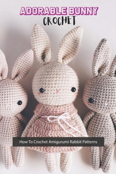 Paperback Adorable Bunny Crochet: How To Crochet Amigurumi Rabbit Patterns: Adorable Bunny Crochet Book