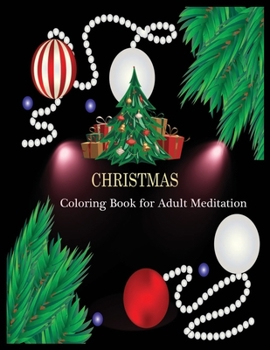 CHRISTMAS Coloring Book for Adult Meditation: Adult Coloring Book (Stress Relieving Coloring Pages, Coloring Book for Relaxation)
