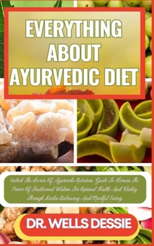 Paperback Everything about Ayurvedic Diet: Unlock The Secrets Of Ayurvedic Nutrition, Guide To Harness The Power Of Traditional Wisdom For Optimal Health And Vi [Large Print] Book