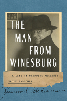 The Man from Winesburg: A Life of Sherwood Anderson