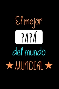 El Mejor PAPÁ del Mundo Mundial: Libreta de Apuntes Para Papàs | Appreciation Gift for Dad. Diario Para Escribir, Cuaderno para Regalo. Journal Paper (Spanish Edition)