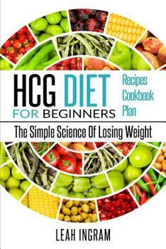 Paperback HCG Diet: HCG Diet For Beginners - The Simple Science Of Losing Weight - HCG Diet Recipes - HCG Diet Cookbook - HCG Diet Plan Book