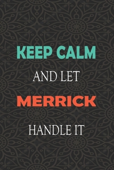 Keep Calm and let MERRICK handle it: Lined Notebook / Journal Gift for a Boy or a Man names MERRICK, 110 Pages, 6x9, Soft Cover, Matte Finish