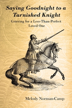 Paperback Saying Goodnight to a Tarnished Knight: Grieving for a Less-Than-Perfect Loved One Book