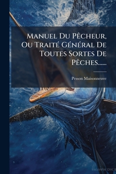 Paperback Manuel Du Pêcheur, Ou Traité Général De Toutes Sortes De Pêches...... [French] Book