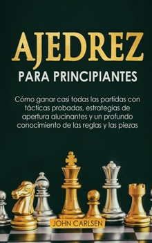 Hardcover Ajedrez para Principiantes: C?mo ganar casi todas las partidas con t?cticas sencillas y probadas, estrategias de apertura comprobadas y un conocim [Spanish] Book