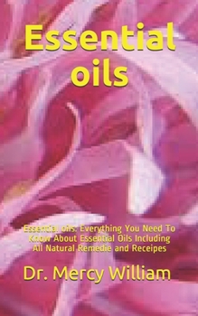 Paperback Essential oils: Essential oils: Everything You Need To Know About Essential Oils Including All Natural Remedie and Receipes Book
