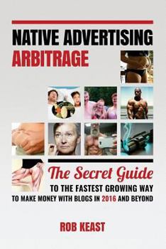 Paperback Native Advertising Arbitrage: The Secret Guide To The Fastest Growing Way To Make Money With Blogs in 2016 And Beyond Book