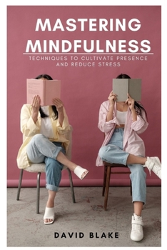 Paperback Mastering Mindfulness: Techniques to Cultivate Presence and Reduce Stress Book
