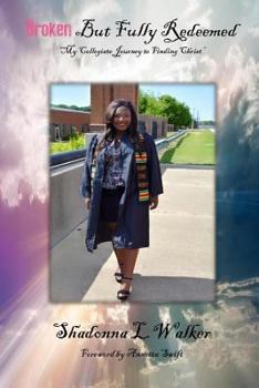 Paperback Broken But Fully Redeemed- My Collegiate Journey to Finding Christ Book