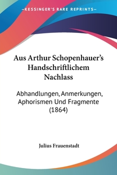 Paperback Aus Arthur Schopenhauer's Handschriftlichem Nachlass: Abhandlungen, Anmerkungen, Aphorismen Und Fragmente (1864) [German] Book