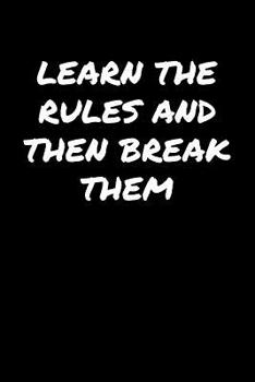 Paperback Learn The Rules and Then Break Them: A soft cover blank lined journal to jot down ideas, memories, goals, and anything else that comes to mind. Book