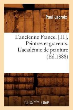 Paperback L'Ancienne France. [11], Peintres Et Graveurs. l'Académie de Peinture (Éd.1888) [French] Book