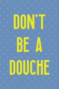 Don't Be A Douche: Notebook Journal Composition Blank Lined Diary Notepad 120 Pages Paperback Blue Points Recycle