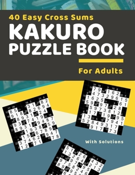Paperback 40 Easy Cross Sums Kakuro Puzzle Book for Adults: Large Print Kakuro Logic Puzzles for Adults & Seniors Book