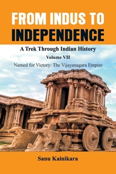 Paperback From Indus to Independence - A Trek Through Indian History: Vol VII Named for Victory: The Vijayanagar Empire Book