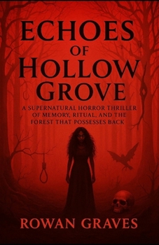 Echoes of Hollow Grove: A Supernatural Horror Thriller of Memory, Ritual, and the Forest That Possesses Back