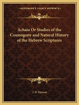 Achaia or Studies of the Cosmogony and Natural History of the Hebrew Scriptures