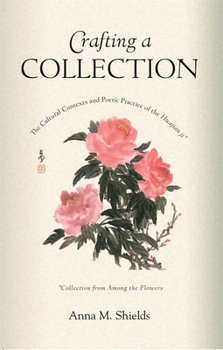 Hardcover Crafting a Collection: The Cultural Contexts and Poetic Practice of the Huajian Ji (Collection from Among the Flowers) Book