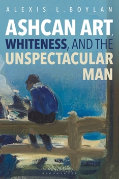 Paperback Ashcan Art, Whiteness, and the Unspectacular Man Book