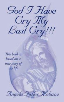 GOD I HAVE CRY MY LAST CRY!!!: This book is base on true story of my life.