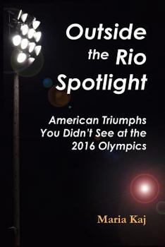 Paperback Outside the Rio Spotlight: American Triumphs You Didn't See at the 2016 Olympics Book