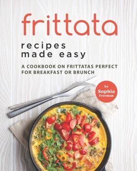 Paperback Frittata Recipes Made Easy: A Cookbook on Frittatas Perfect for Breakfast or Brunch Book