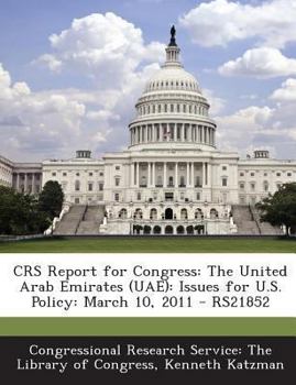 Paperback CRS Report for Congress: The United Arab Emirates (UAE): Issues for U.S. Policy: March 10, 2011 - RS21852 Book
