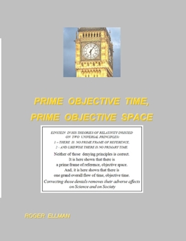 Paperback Prime Objective Time, Prime Objective Space: There is a prime frame of reference, objective space and there is one grand overall flow of time, objecti Book