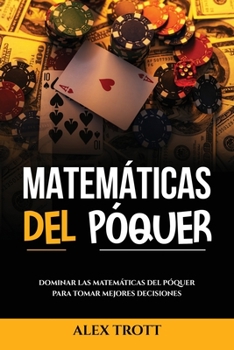 Paperback Matemáticas del Póquer: Dominar las Matemáticas del Póquer para Tomar Mejores Decisiones [Spanish] Book