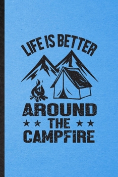 Life Is Better Around the Campfire: Lined Notebook For Camping Hiking Lover. Funny Ruled Journal For Camper Adventure. Unique Student Teacher Blank Composition/ Planner Great For Home School Office Wr