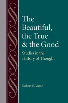 Hardcover The Beautiful, the True and the Good: Studies in the History of Thoughts Book
