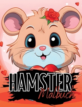 Hamster Malbuch: Hamstermalbuch mit wunderschönen Vorlagen im Cartoon Stil. Malbuch Hamster. Hamstermalbuch.