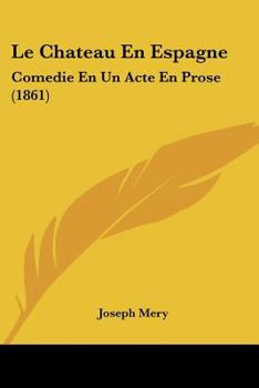 Le Chateau En Espagne: Comedie En Un Acte En Prose (1861)