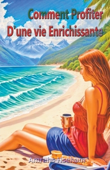 Comment Profiter D'une vie Enrichissante (French Edition)