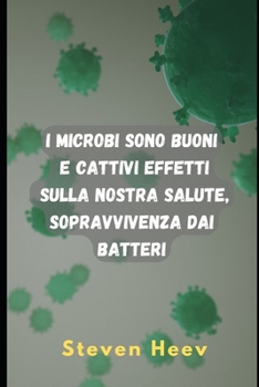 I microbi sono buoni e cattivi effetti sulla nostra salute, sopravvivenza dai batteri (Italian Edition)